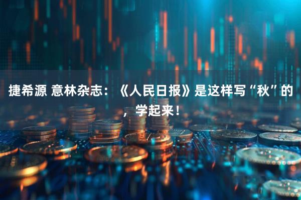 捷希源 意林杂志：《人民日报》是这样写“秋”的，学起来！